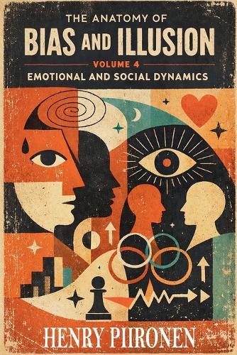 The Anatomy of Bias and Illusion, Volume 4: Emotional and Social Dynamics