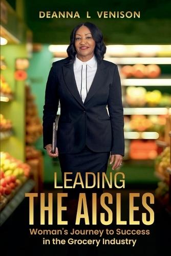 Leading The Aisles; Woman's Journey to Success in the Grocery Industry