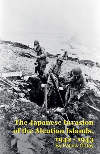 The Forgotten War: The Japanese Invasion of the Aleutian Islands, 1942 - 1943