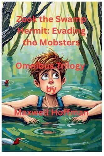 Zook the Swamp Hermit: Evading the Mobsters Omnibus Trilogy