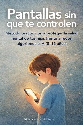 Pantallas sin que te controlen: Método práctico para recuperar la calma digital en casa (8-16 años)