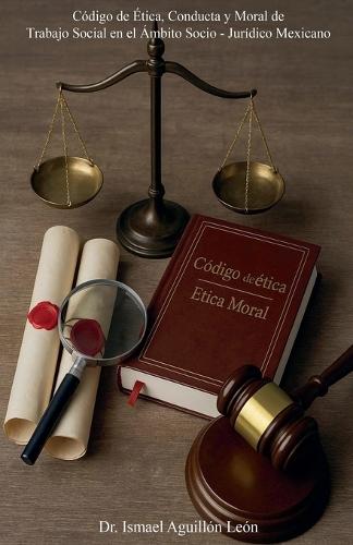 Código de Ética, Conducta y Moral de Trabajo Social en el Ámbito Socio - Jurídico Mexicano