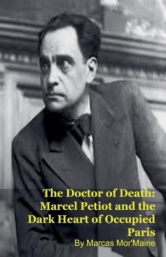 The Doctor of Death: Marcel Petiot and the Dark Heart of Occupied Paris