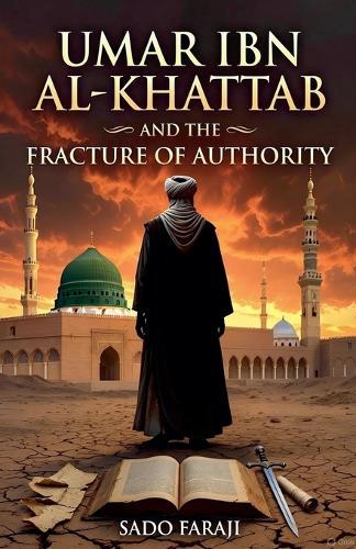 UMAR IBN AL-KHATTAB AND THE FRACTURE OF AUTHORITY Power, Politics, and the Fracture of the Early Muslim Community