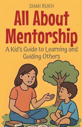 All About Mentorship: A Kid's Guide to Learning and Guiding Others
