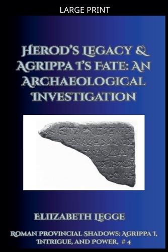 Herod's Legacy & Agrippa I's Fate: An Archaeological Investigation