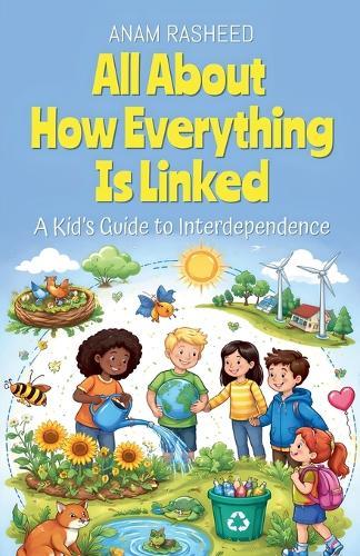 All About How Everything Is Linked: A Kid's Guide to Interdependence