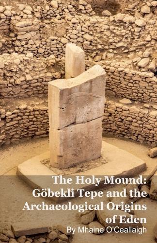 The Holy Mound: Göbekli Tepe and the Archaeological Origins of Eden