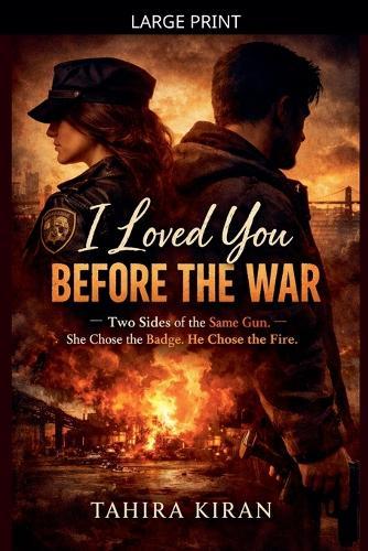 I Loved You Before the War Two Sides of the Same Gun. She Chose the Badge. He Chose the Fire