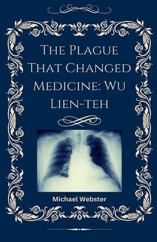 The Plague That Changed Medicine: Wu Lien-teh