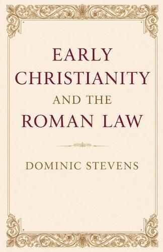 Early Christianity and the Roman Law