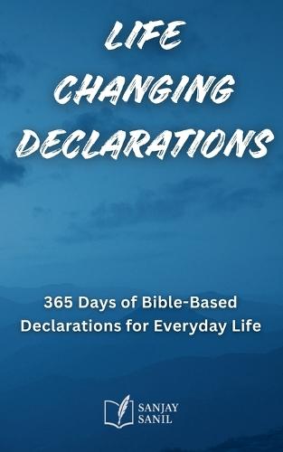 Life Changing Declarations- 365 Days of Speaking God's Truth Over Every Area of Life