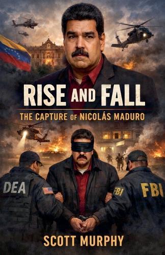 Rise and Fall: The Capture of Nicolás Maduro