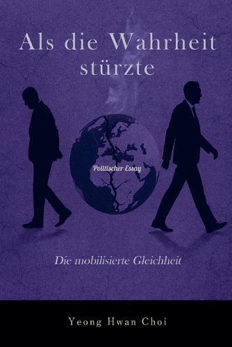 Als die Wahrheit stürzte: Die mobilisierte Gleichheit