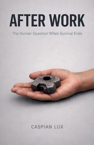 After Work: The Human Question When Survival Ends