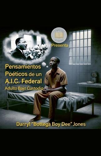 Pensamientos Poéticos de un A.I.C. Federal (Adulto Bajo Custodia)
