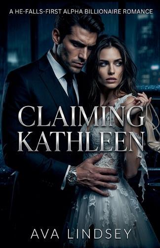 Claiming Kathleen: A He-Falls-First Alpha Billionaire Romance