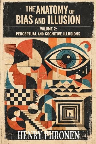 The Anatomy of Bias and Illusion, Volume 2: Perceptual and Cognitive Illusions