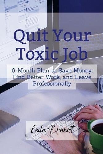 Quit Your Toxic Job: 6-Month Plan to Save Money, Find Better Work, and Leave Professionally