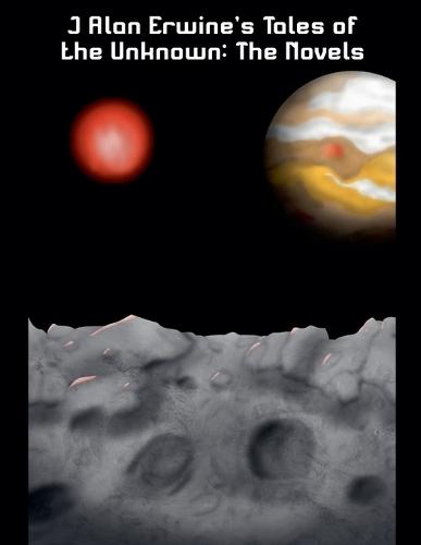 J Alan Erwine's Tales of the Unknown: The Novels