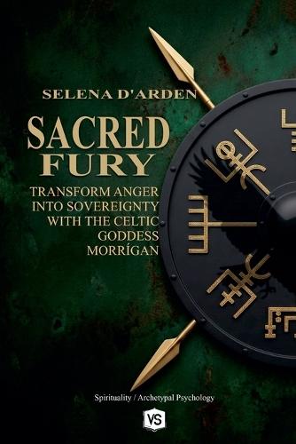 Sacred Fury: Transform Anger into Sovereignty with the Celtic Goddess Morrígan