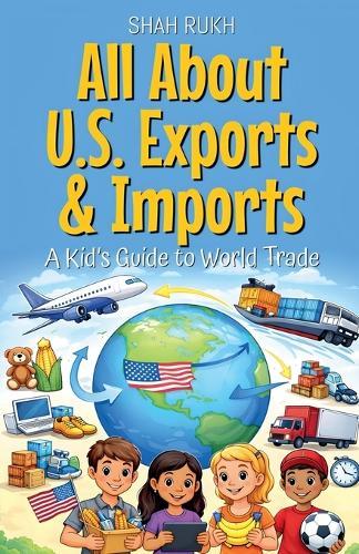 All About U.S. Exports & Imports: A Kid's Guide to World Trade