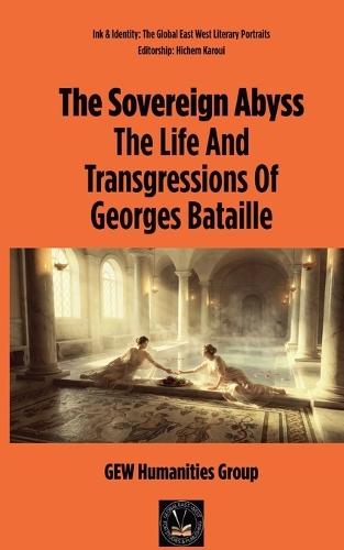 The Sovereign Abyss: The Life And Transgressions Of Georges Bataille