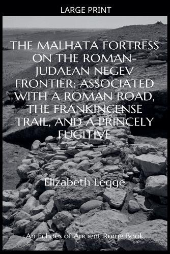 The Malhata Fortress on the Roman-Judaean Negev Frontier: Associated with a Roman Road, the Frankincense Trail, and a Princely Fugitive