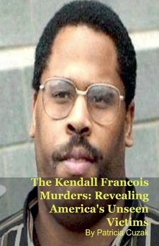 The Kendall Francois Murders: Revealing America's Unseen Victims