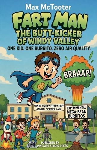 Fart Man: The Butt-Kicker of Windy Valley One Kid. One Burrito. Zero Air Quality.