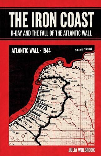 The Iron Coast D-Day And The Fall of The Atlantic Wall