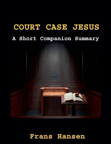 Court Case Jesus - A Short Companion Summary: Highlights of Court Case Jesus