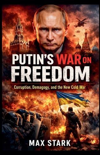 Putin's War on Freedom Corruption, Demagogy, and the New Cold War