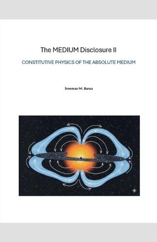 The MEDIUM Disclosure II - Constitutive Physics of the Absolute Medium