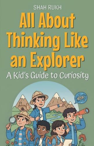 All About Thinking Like an Explorer: A Kid's Guide to Curiosity