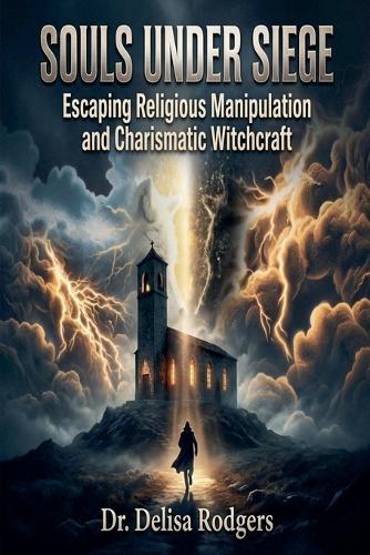 Souls Under Seige: Escaping Religious Manipulation and Charismatic Witchcraft