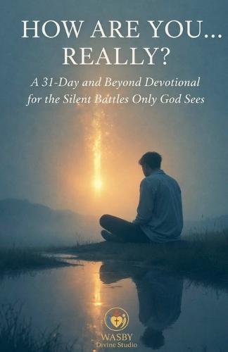How Are You... Really? A 31-Day and Beyond Devotional for the Silent Battles Only God Sees