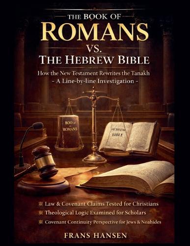 The Book of Romans vs. The Hebrew Biblethe, How the New Testament Rewrites the Tanakh - A Line-by-line Investigation