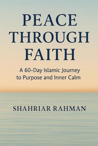 Peace Through Faith: A 60-Day Islamic Journey to Purpose and Inner Calm