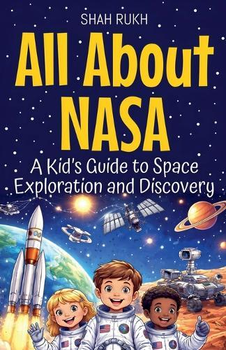 All About NASA: A Kid's Guide to Space Exploration and Discovery