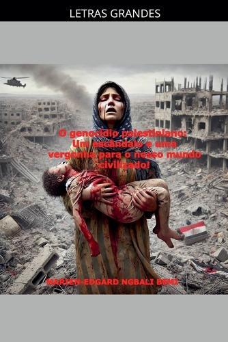 O genocídio palestiniano: Um escândalo e uma vergonha para o nosso mundo civilizado!