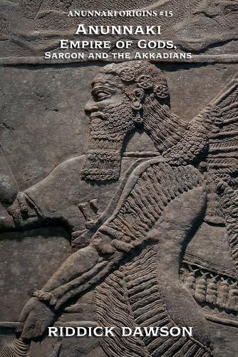 Anunnaki Empire of Gods, Sargon and the Akkadians