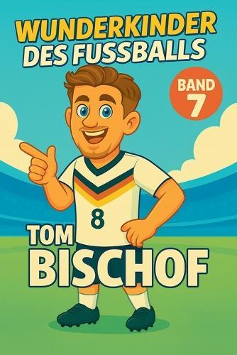 Wunderkinder des Fußballs: Tom Bischof