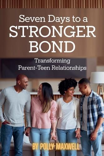 Seven Days to a Stronger Bond Transforming Parent-Teen Relationships