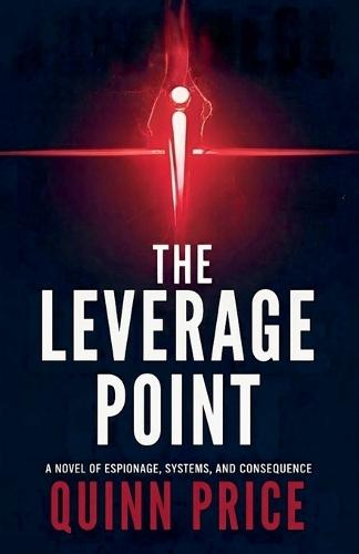 The Leverage Point: A Novel of Espionage, Systems, and Consequence