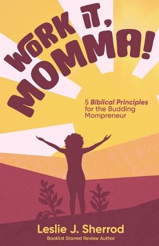 Work It, Momma!: 5 Biblical Principles for the Budding Mompreneur