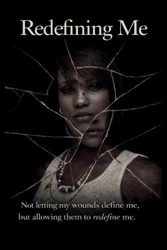Redefining Me: Not letting my wounds define me, but allowing them to redefine me.
