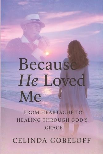 Because He Loved Me: Finding Faith, Strength and Purpose Through God's Grace