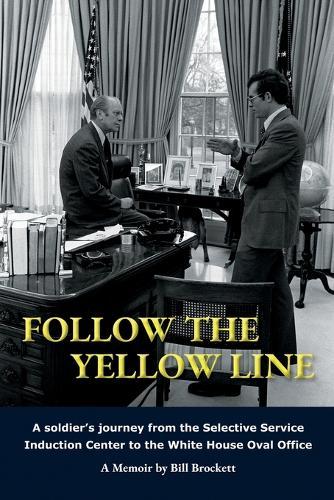 Follow The Yellow Line: A White House Journey inside the Nixon and Ford Administrations