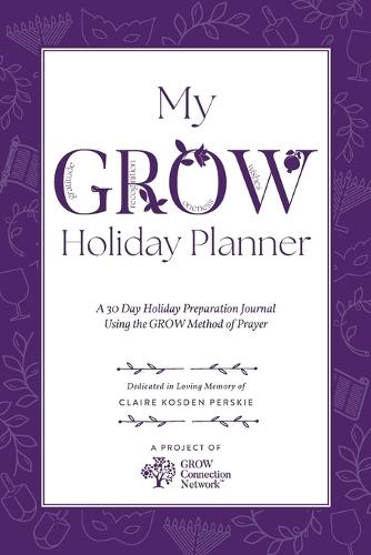 My GROW Holiday Planner: A 30 Day Holiday Preparation Journal Using the GROW Method of Prayer